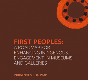 First Peoples: A Roadmap for Enhancing Indigenous Engagement in Museums and Galleries