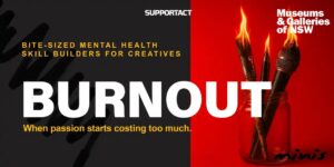 Museums & Galleries of NSW x Support Act. MINI: Burnout